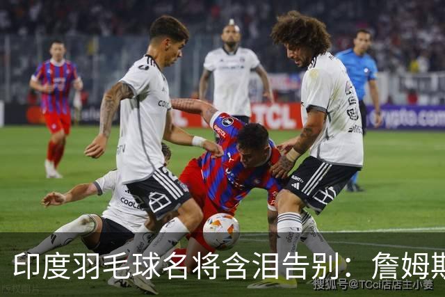 印度羽毛球名将含泪告别：詹姆斯一夜改写东部 我的篮球心跟他去了费城